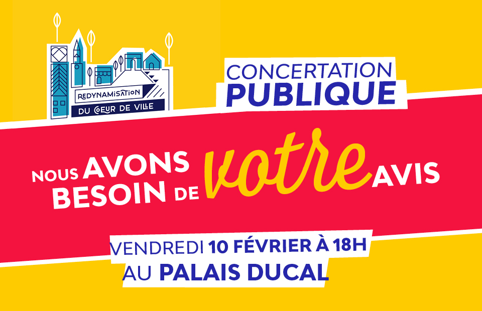 Concertation publique ouverte à tous vendredi 10 février à 18h au Palais ducal. Redynamisation du Coeur de Ville
